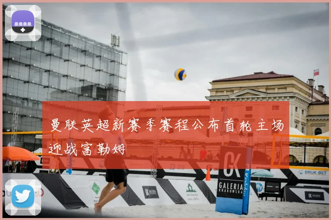 曼联英超新赛季赛程公布首轮主场迎战富勒姆